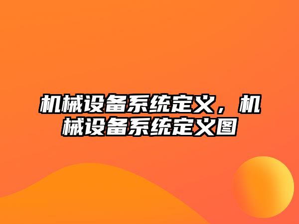 機械設(shè)備系統(tǒng)定義，機械設(shè)備系統(tǒng)定義圖