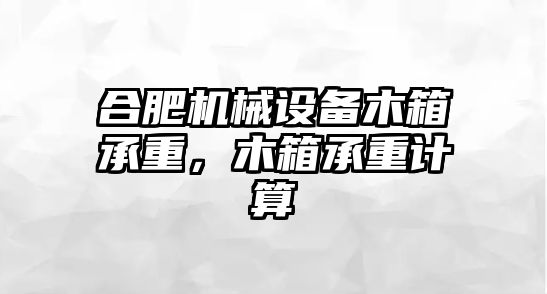 合肥機械設(shè)備木箱承重，木箱承重計算