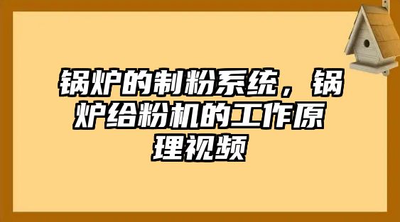 鍋爐的制粉系統(tǒng)，鍋爐給粉機的工作原理視頻