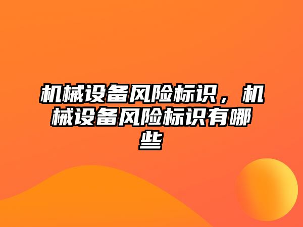 機械設備風險標識，機械設備風險標識有哪些