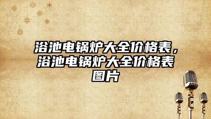 浴池電鍋爐大全價格表，浴池電鍋爐大全價格表圖片