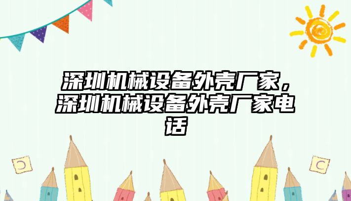 深圳機械設(shè)備外殼廠家，深圳機械設(shè)備外殼廠家電話