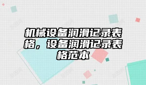 機(jī)械設(shè)備潤滑記錄表格，設(shè)備潤滑記錄表格范本