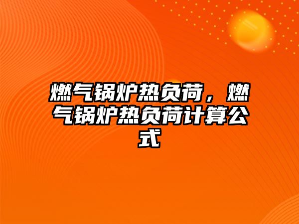 燃氣鍋爐熱負荷，燃氣鍋爐熱負荷計算公式