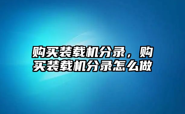 購(gòu)買裝載機(jī)分錄，購(gòu)買裝載機(jī)分錄怎么做