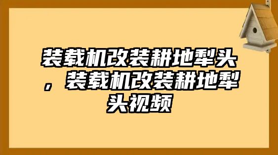 裝載機改裝耕地犁頭，裝載機改裝耕地犁頭視頻