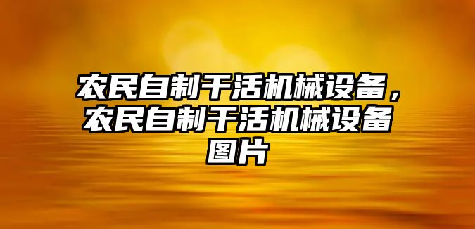 農(nóng)民自制干活機(jī)械設(shè)備，農(nóng)民自制干活機(jī)械設(shè)備圖片