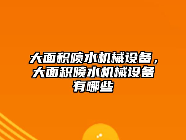 大面積噴水機械設(shè)備，大面積噴水機械設(shè)備有哪些