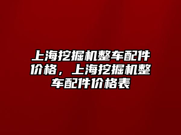 上海挖掘機(jī)整車配件價格，上海挖掘機(jī)整車配件價格表