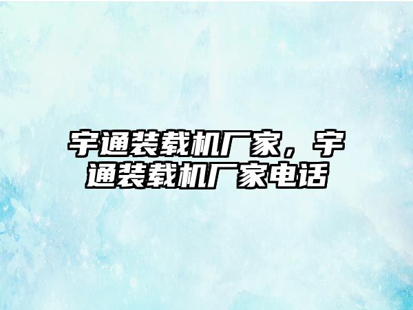 宇通裝載機廠家，宇通裝載機廠家電話