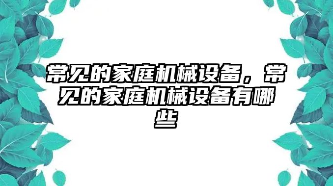 常見的家庭機械設備，常見的家庭機械設備有哪些