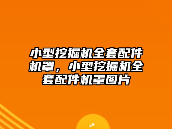 小型挖掘機全套配件機罩，小型挖掘機全套配件機罩圖片