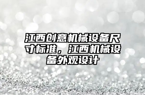 江西創(chuàng)意機械設(shè)備尺寸標準，江西機械設(shè)備外觀設(shè)計