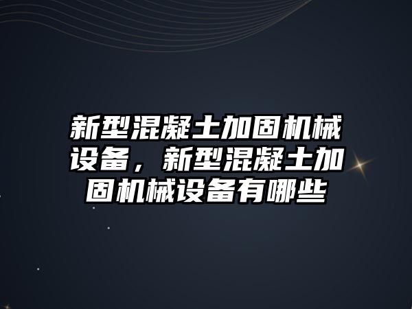 新型混凝土加固機(jī)械設(shè)備，新型混凝土加固機(jī)械設(shè)備有哪些