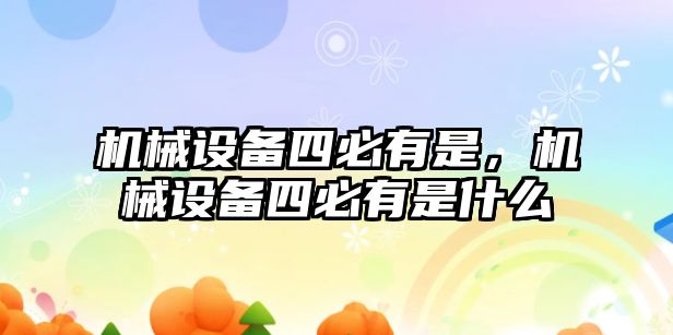 機械設(shè)備四必有是，機械設(shè)備四必有是什么