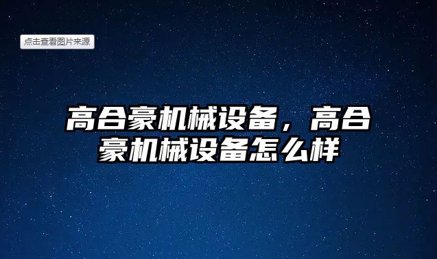 高合豪機(jī)械設(shè)備，高合豪機(jī)械設(shè)備怎么樣