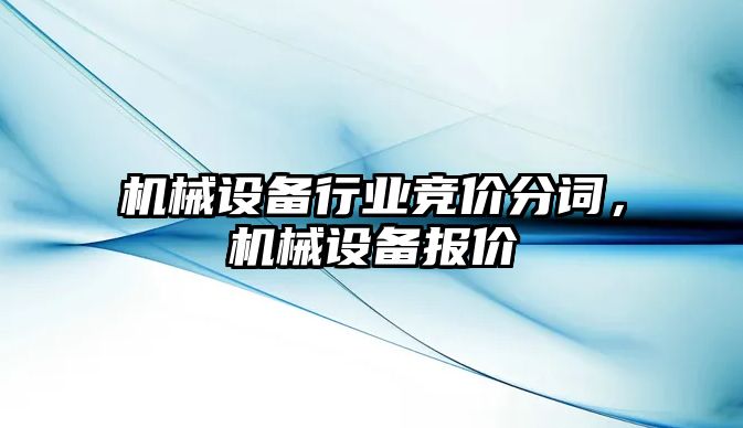 機(jī)械設(shè)備行業(yè)競(jìng)價(jià)分詞，機(jī)械設(shè)備報(bào)價(jià)