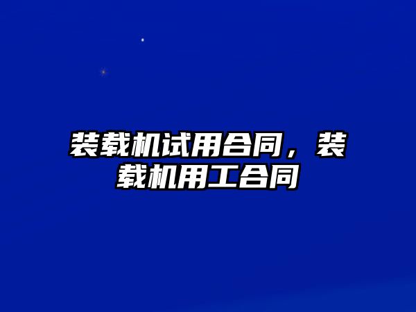 裝載機試用合同，裝載機用工合同