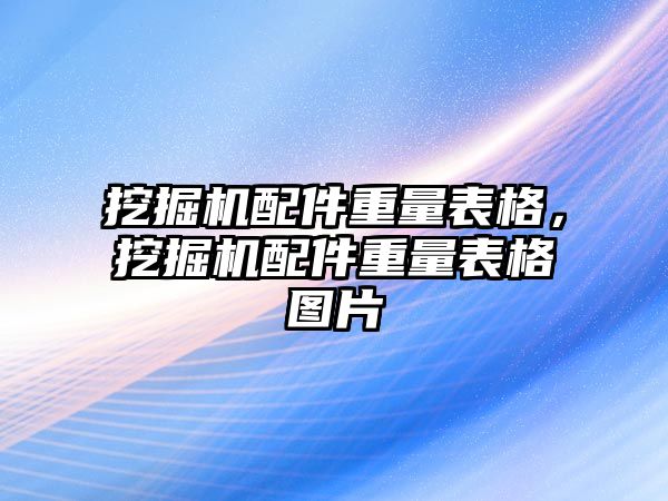 挖掘機配件重量表格，挖掘機配件重量表格圖片