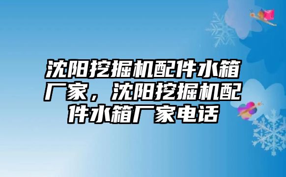 沈陽挖掘機(jī)配件水箱廠家，沈陽挖掘機(jī)配件水箱廠家電話