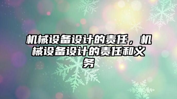 機(jī)械設(shè)備設(shè)計的責(zé)任，機(jī)械設(shè)備設(shè)計的責(zé)任和義務(wù)