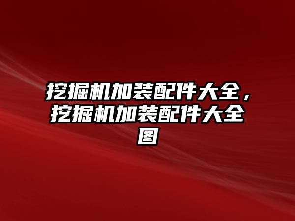 挖掘機加裝配件大全，挖掘機加裝配件大全圖