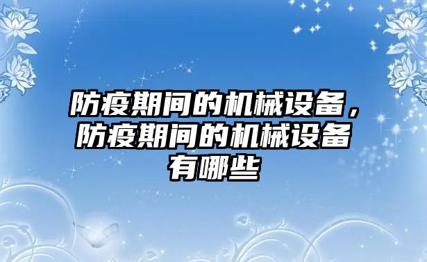 防疫期間的機械設(shè)備，防疫期間的機械設(shè)備有哪些