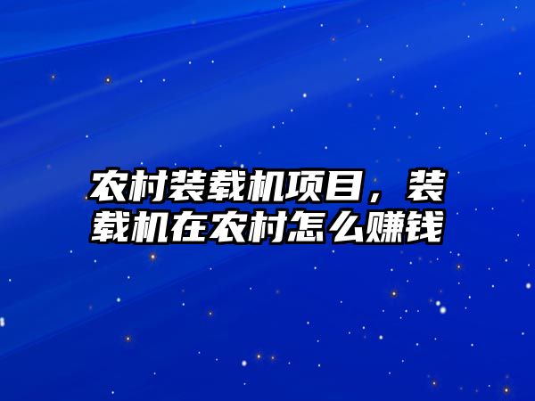 農(nóng)村裝載機(jī)項(xiàng)目，裝載機(jī)在農(nóng)村怎么賺錢(qián)