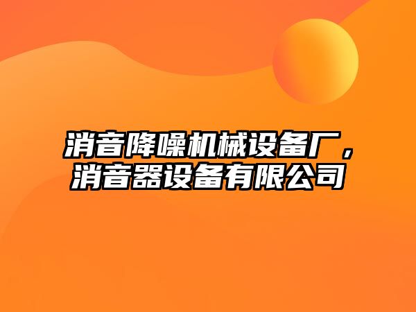 消音降噪機(jī)械設(shè)備廠，消音器設(shè)備有限公司