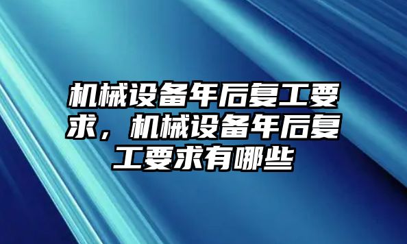 機械設(shè)備年后復(fù)工要求，機械設(shè)備年后復(fù)工要求有哪些