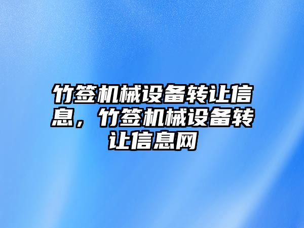 竹簽機械設備轉讓信息，竹簽機械設備轉讓信息網