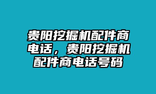 貴陽挖掘機配件商電話，貴陽挖掘機配件商電話號碼