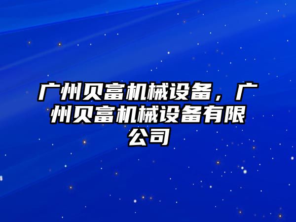 廣州貝富機(jī)械設(shè)備，廣州貝富機(jī)械設(shè)備有限公司