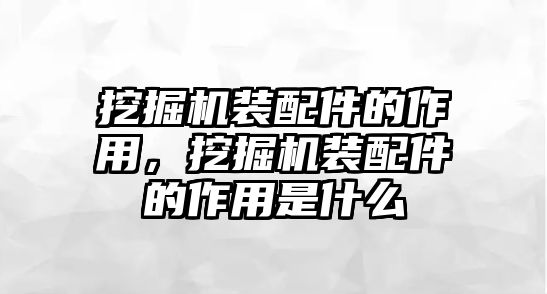 挖掘機裝配件的作用，挖掘機裝配件的作用是什么