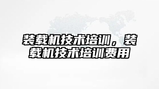 裝載機技術培訓，裝載機技術培訓費用