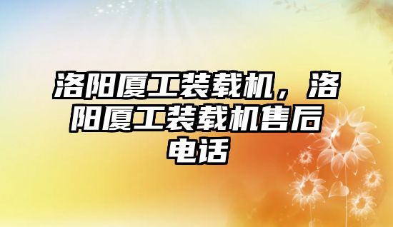 洛陽廈工裝載機，洛陽廈工裝載機售后電話