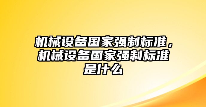 機械設備國家強制標準，機械設備國家強制標準是什么