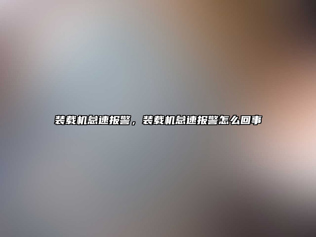 裝載機怠速報警，裝載機怠速報警怎么回事