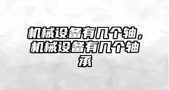 機(jī)械設(shè)備有幾個(gè)軸，機(jī)械設(shè)備有幾個(gè)軸承