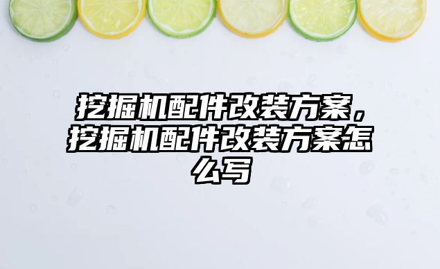 挖掘機配件改裝方案，挖掘機配件改裝方案怎么寫