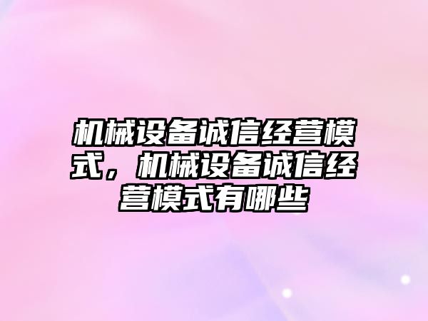 機械設備誠信經營模式，機械設備誠信經營模式有哪些