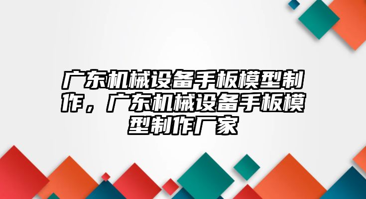 廣東機械設(shè)備手板模型制作，廣東機械設(shè)備手板模型制作廠家