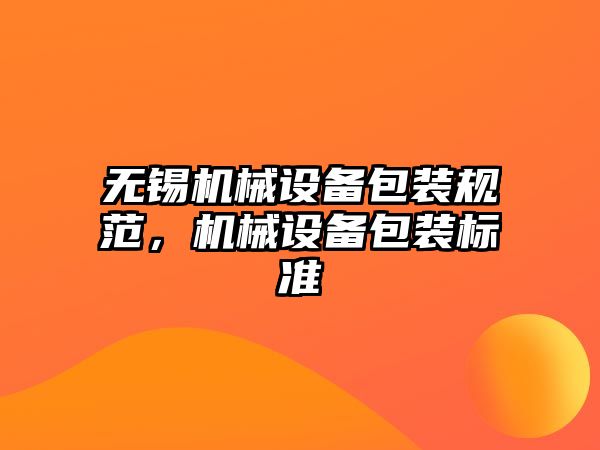 無錫機械設備包裝規(guī)范，機械設備包裝標準