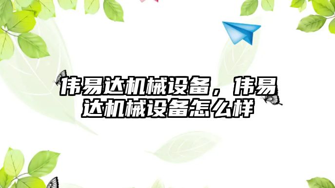 偉易達機械設備，偉易達機械設備怎么樣