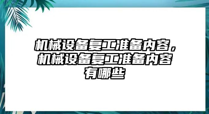 機(jī)械設(shè)備復(fù)工準(zhǔn)備內(nèi)容，機(jī)械設(shè)備復(fù)工準(zhǔn)備內(nèi)容有哪些