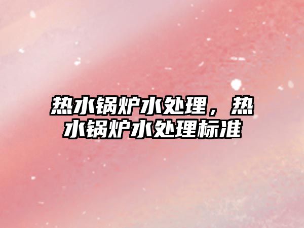 熱水鍋爐水處理，熱水鍋爐水處理標準