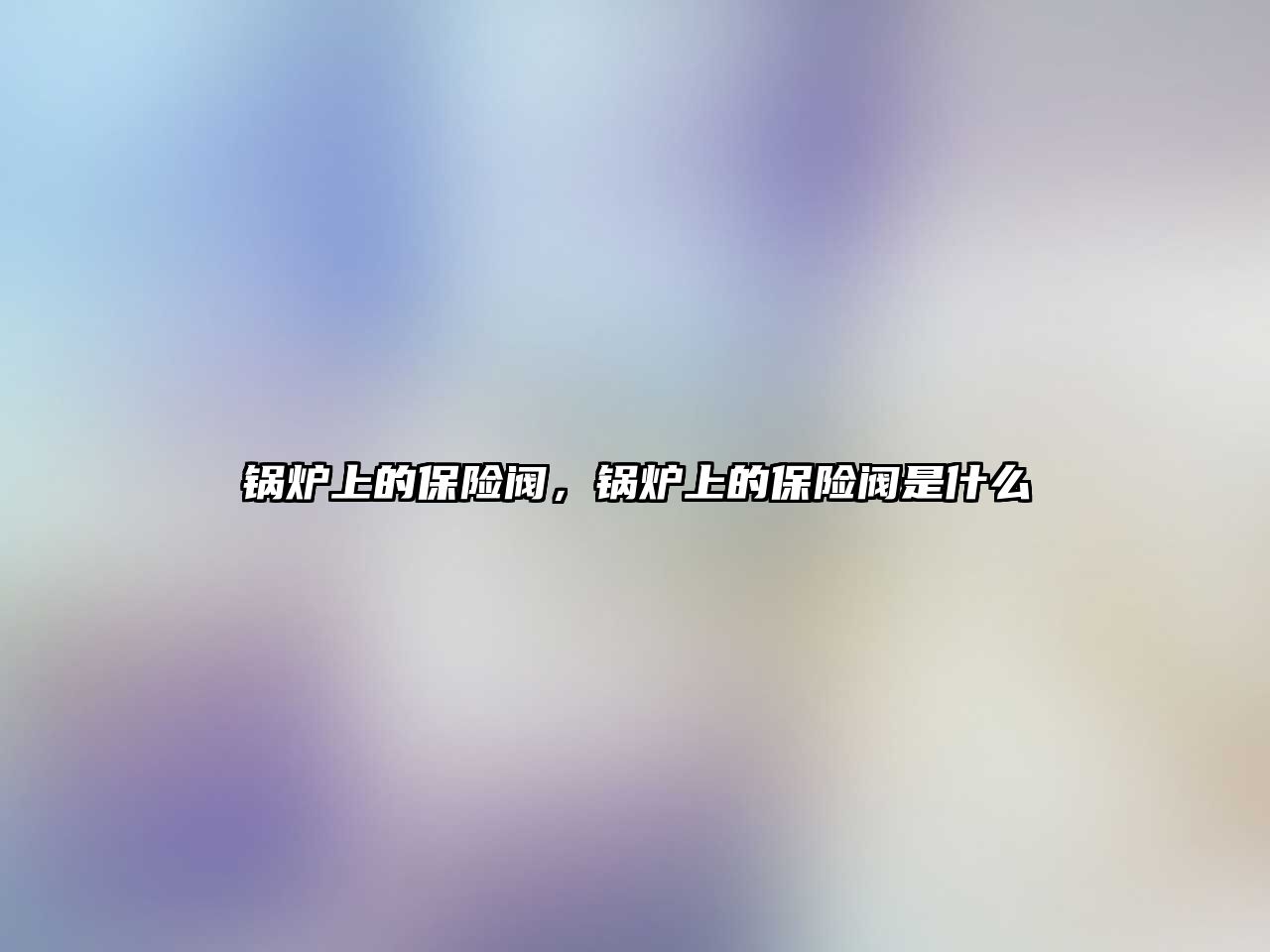 鍋爐上的保險閥，鍋爐上的保險閥是什么