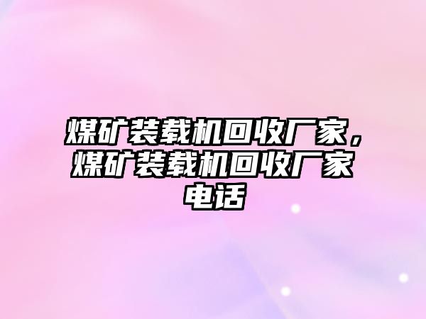 煤礦裝載機回收廠家，煤礦裝載機回收廠家電話