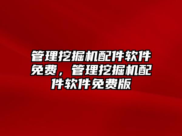 管理挖掘機配件軟件免費，管理挖掘機配件軟件免費版