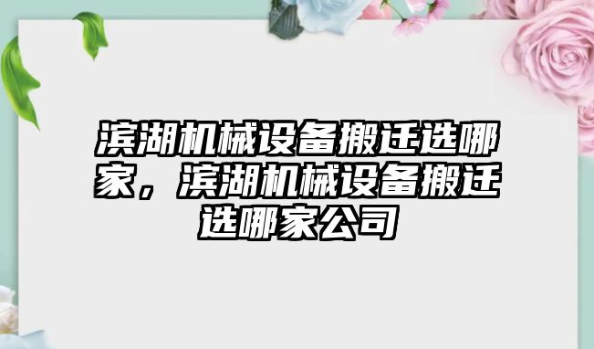 濱湖機械設備搬遷選哪家，濱湖機械設備搬遷選哪家公司